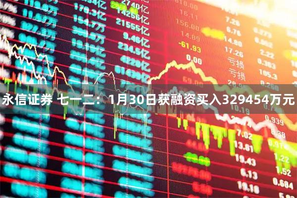 永信证券 七一二：1月30日获融资买入329454万元