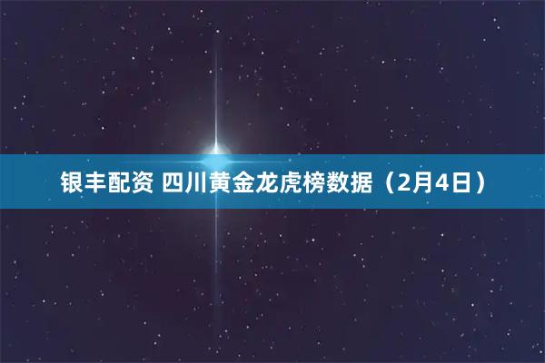 银丰配资 四川黄金龙虎榜数据（2月4日）